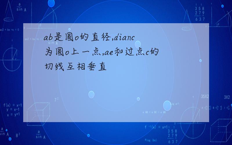 ab是圆o的直径,dianc为圆o上一点,ae和过点c的切线互相垂直