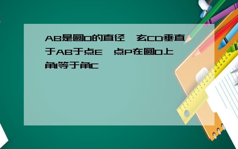 AB是圆O的直径,玄CD垂直于AB于点E,点P在圆O上,角1等于角C