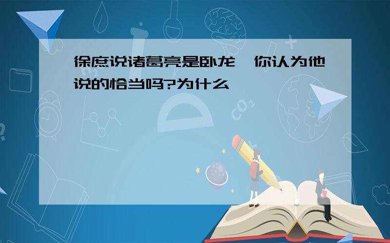 徐庶说诸葛亮是卧龙,你认为他说的恰当吗?为什么