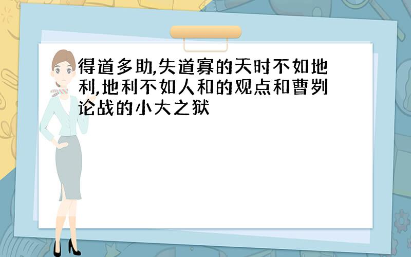 得道多助,失道寡的天时不如地利,地利不如人和的观点和曹刿论战的小大之狱