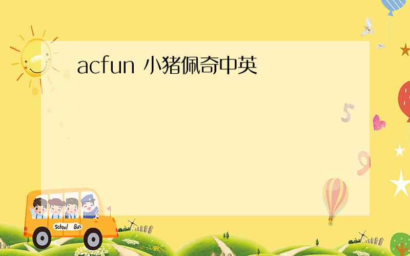 acfun 小猪佩奇中英