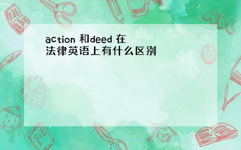 action 和deed 在法律英语上有什么区别