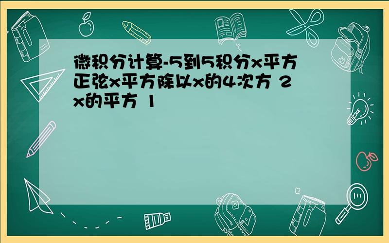 微积分计算-5到5积分x平方正弦x平方除以x的4次方 2x的平方 1