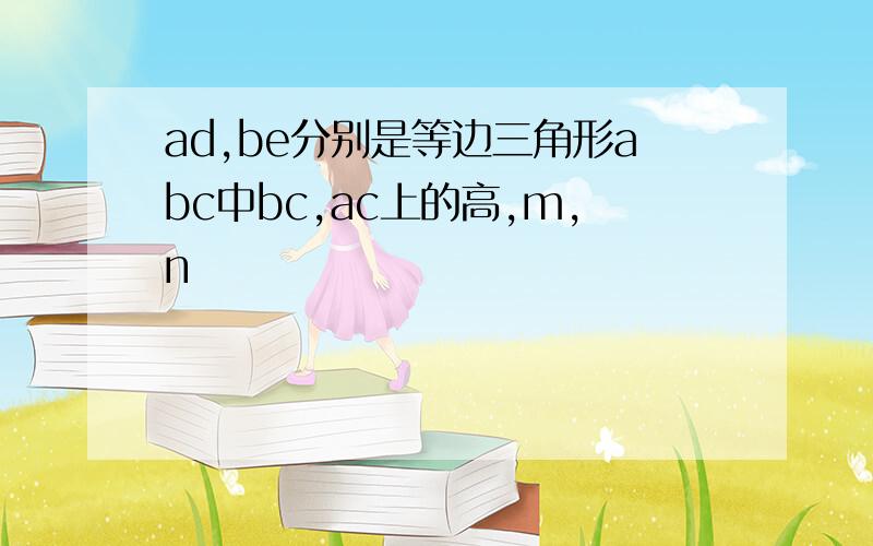 ad,be分别是等边三角形abc中bc,ac上的高,m,n