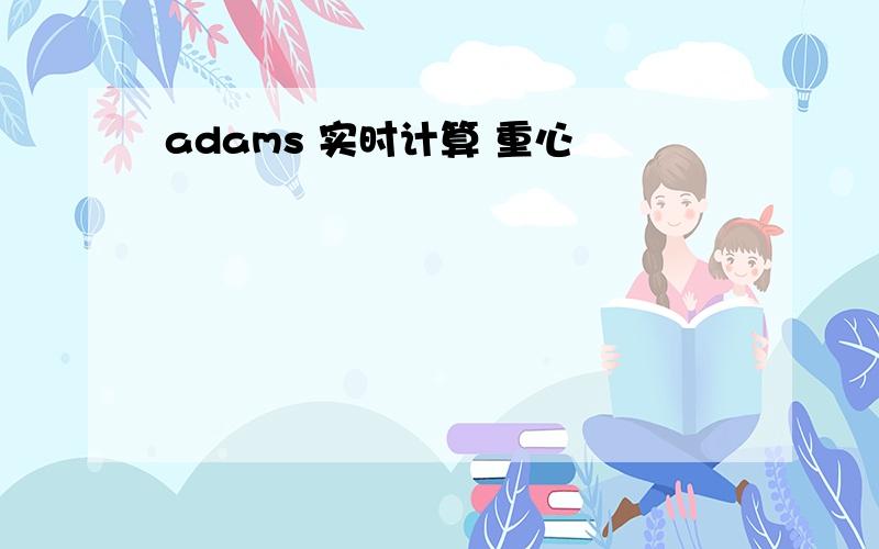 adams 实时计算 重心