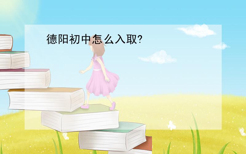 德阳初中怎么入取?