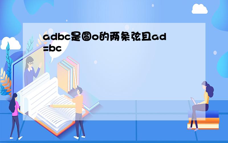 adbc是圆o的两条弦且ad=bc