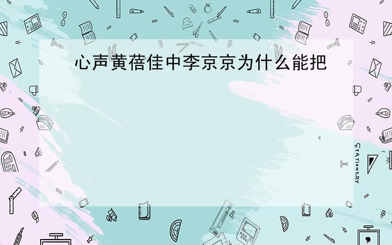 心声黄蓓佳中李京京为什么能把