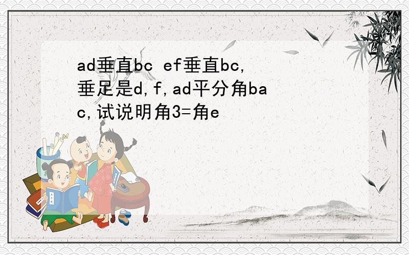 ad垂直bc ef垂直bc,垂足是d,f,ad平分角bac,试说明角3=角e