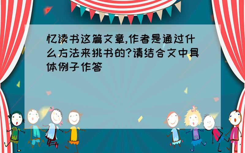 忆读书这篇文章,作者是通过什么方法来挑书的?请结合文中具体例子作答