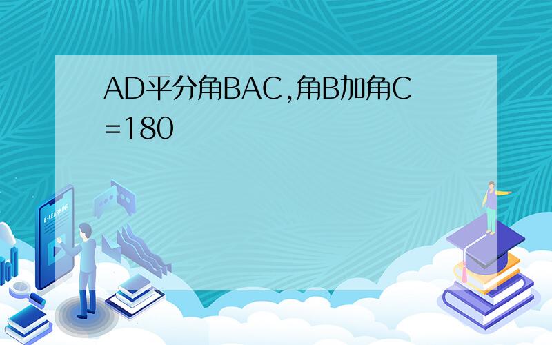 AD平分角BAC,角B加角C=180