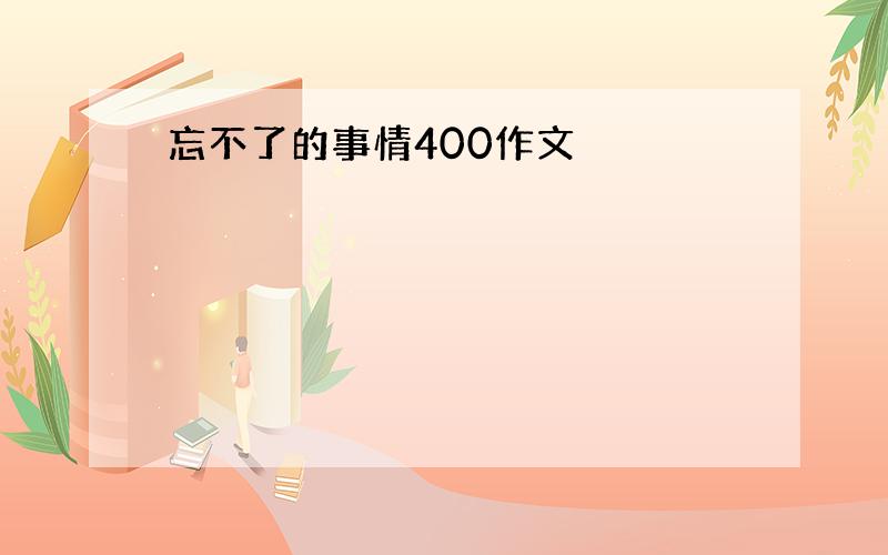 忘不了的事情400作文