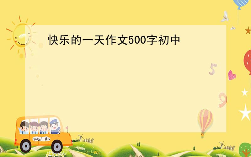 快乐的一天作文500字初中