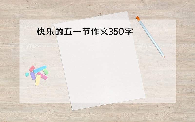 快乐的五一节作文350字