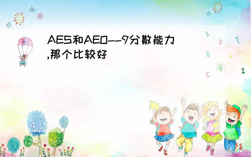 AES和AEO--9分散能力,那个比较好