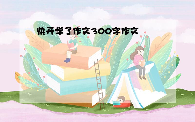 快开学了作文300字作文