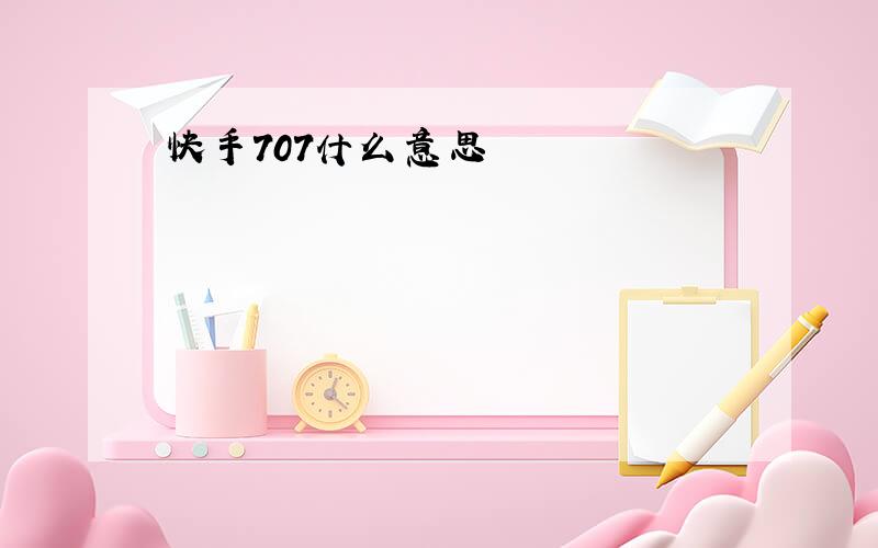 快手707什么意思