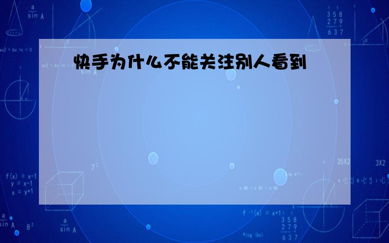 快手为什么不能关注别人看到