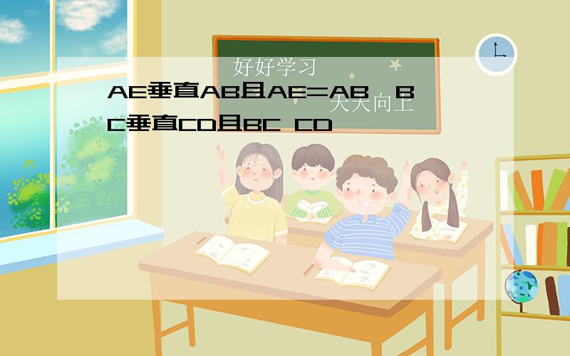 AE垂直AB且AE=AB,BC垂直CD且BC CD