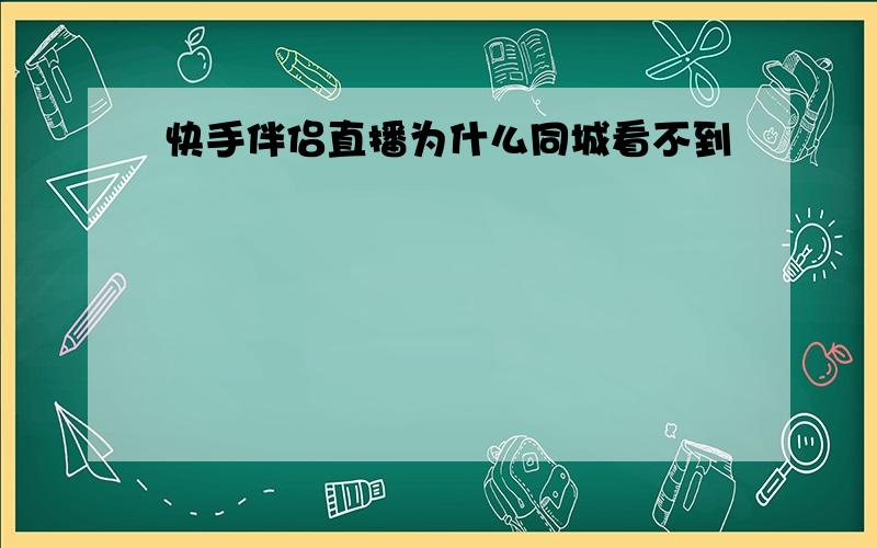 快手伴侣直播为什么同城看不到