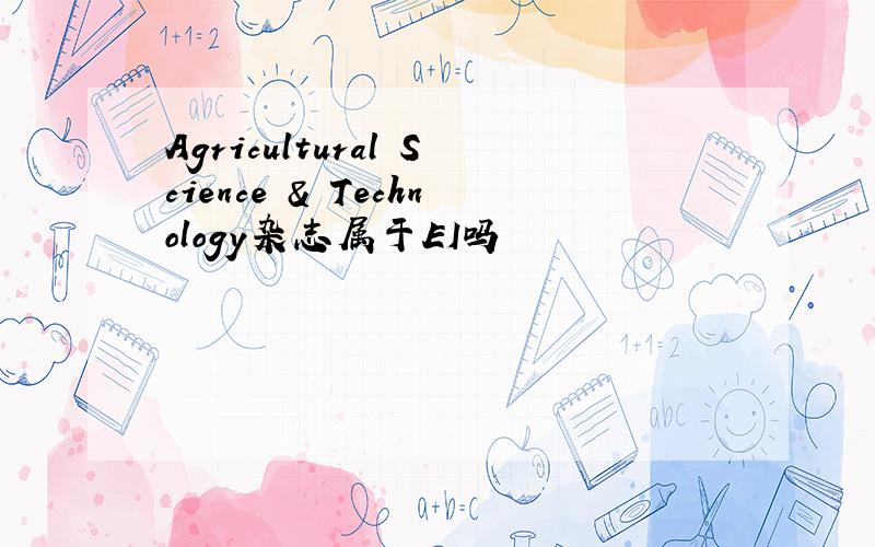 Agricultural Science & Technology杂志属于EI吗