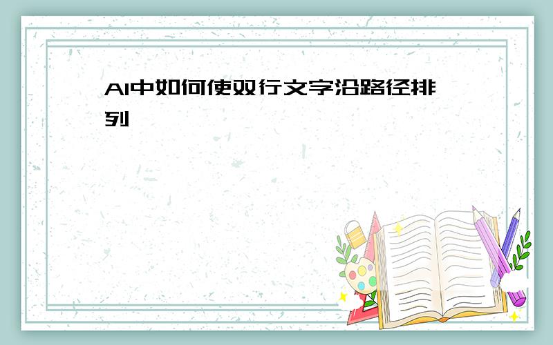 AI中如何使双行文字沿路径排列