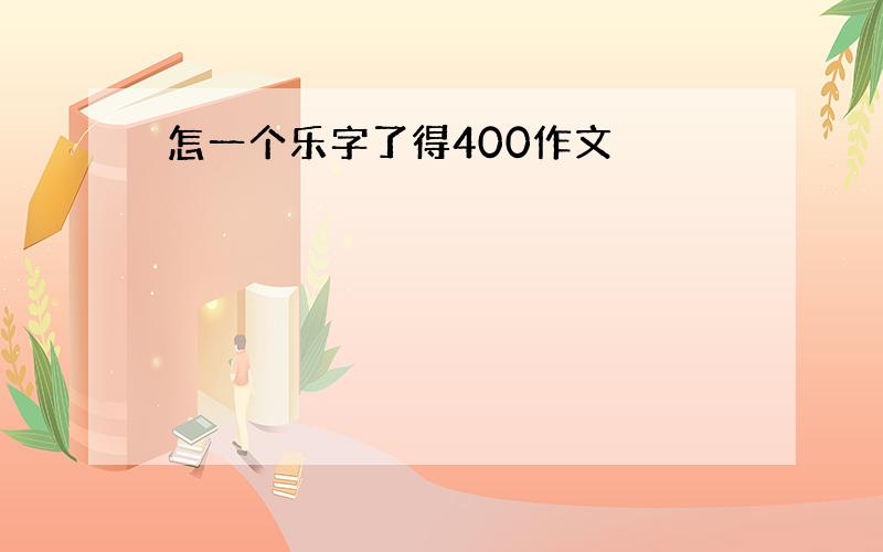 怎一个乐字了得400作文