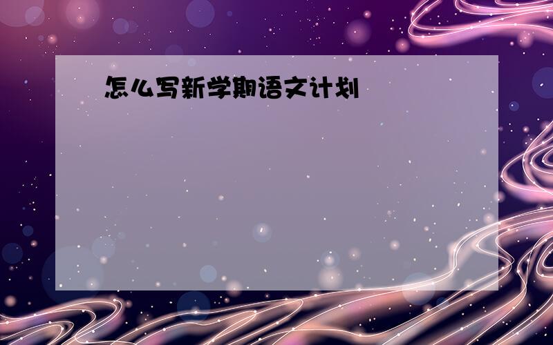 怎么写新学期语文计划