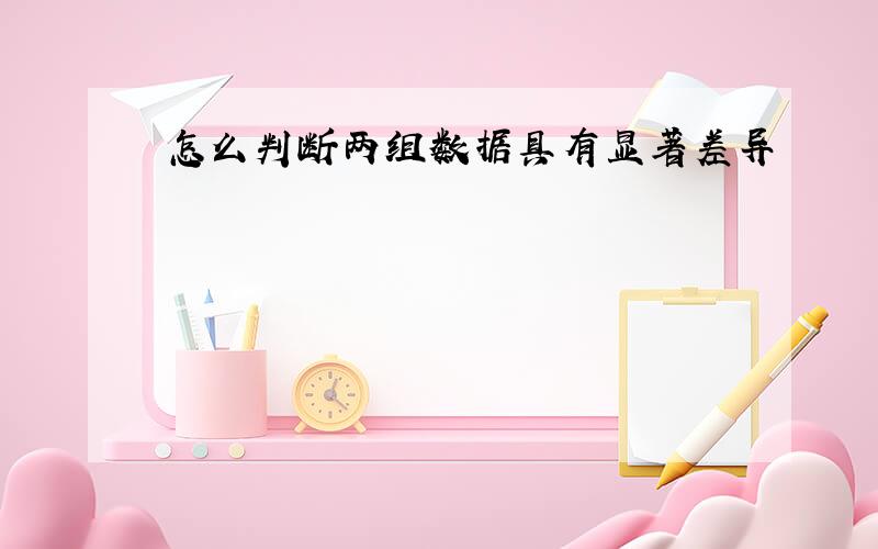 怎么判断两组数据具有显著差异