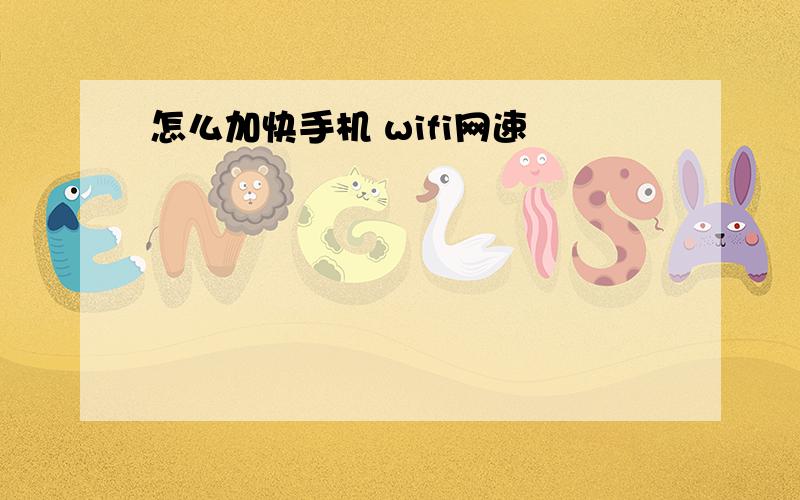 怎么加快手机 wifi网速