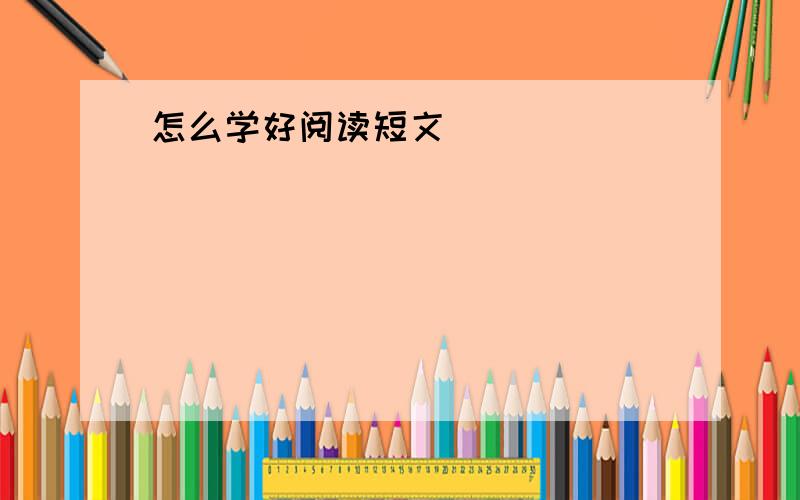 怎么学好阅读短文