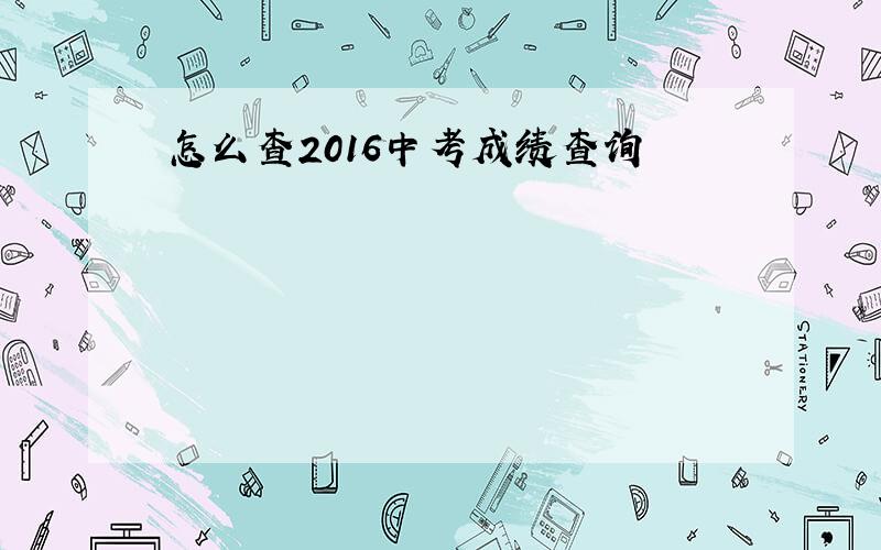 怎么查2016中考成绩查询