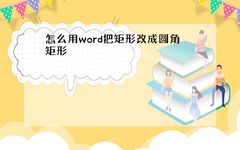 怎么用word把矩形改成圆角矩形