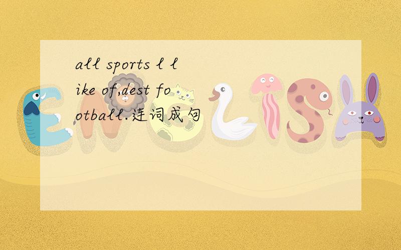 all sports l like of,dest football.连词成句