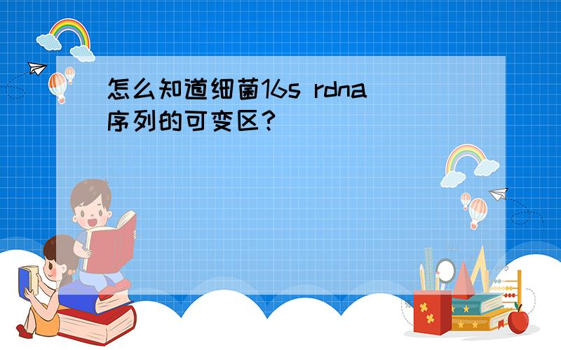 怎么知道细菌16s rdna序列的可变区?