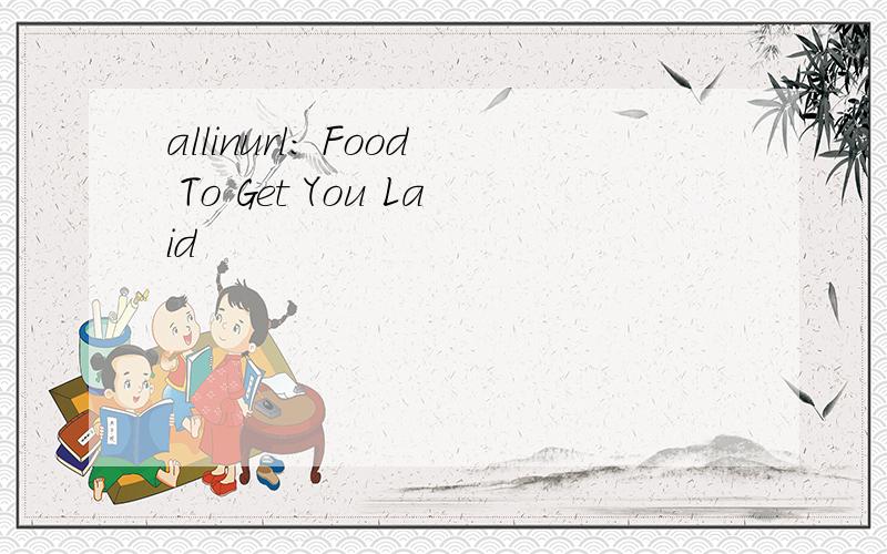 allinurl: Food To Get You Laid