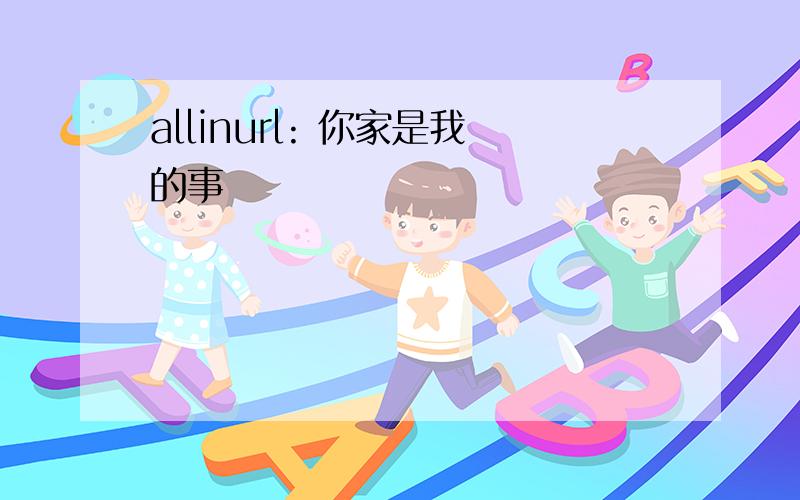 allinurl: 你家是我的事