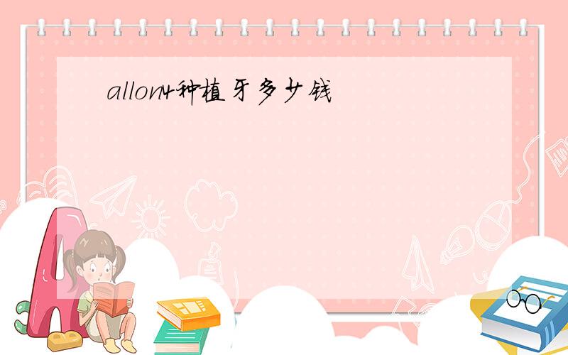 allon4种植牙多少钱