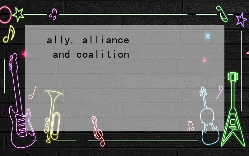 ally. alliance and coalition