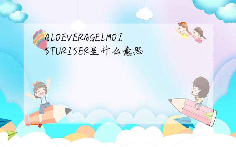 ALOEVERAGELMOISTURISER是什么意思