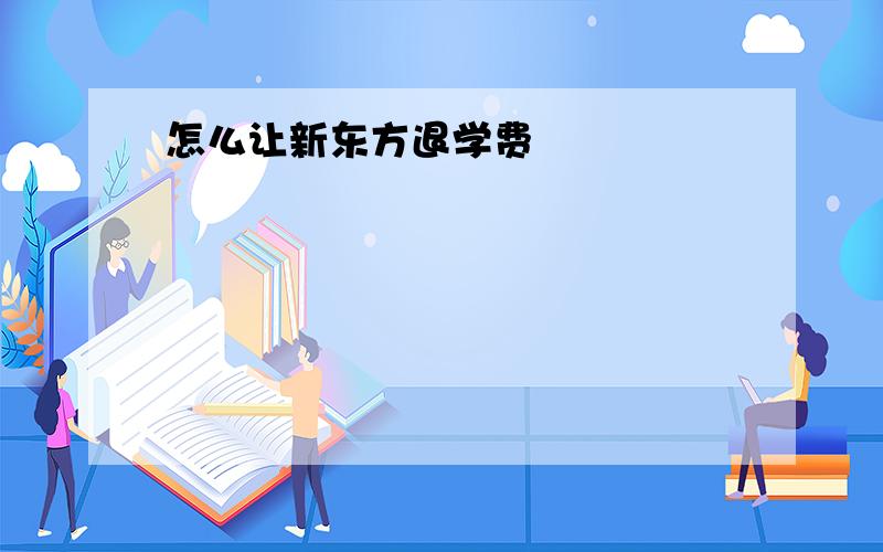 怎么让新东方退学费