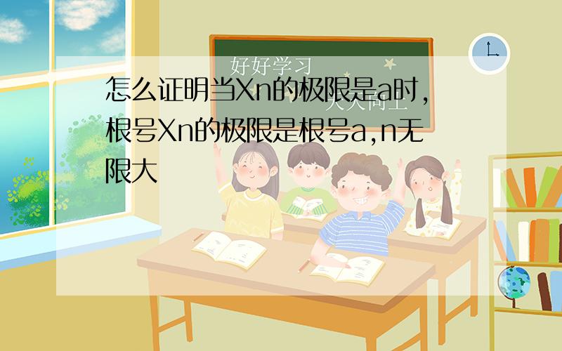 怎么证明当Xn的极限是a时,根号Xn的极限是根号a,n无限大