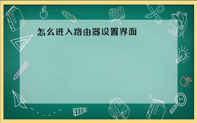 怎么进入路由器设置界面