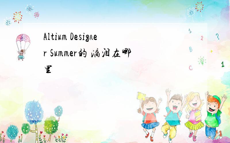 Altium Designer Summer的 滴泪在哪里