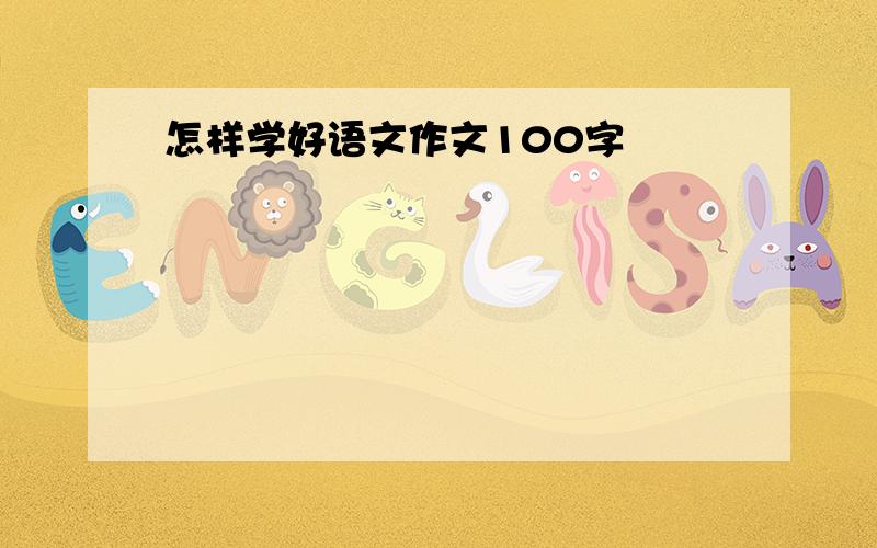 怎样学好语文作文100字