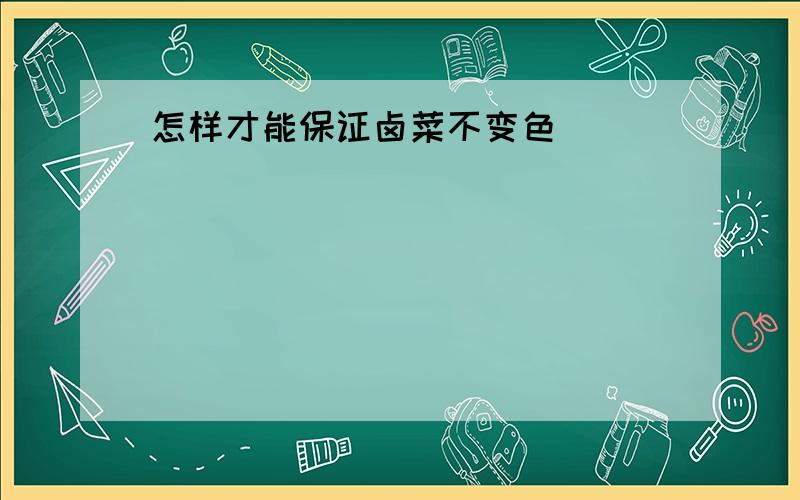 怎样才能保证卤菜不变色