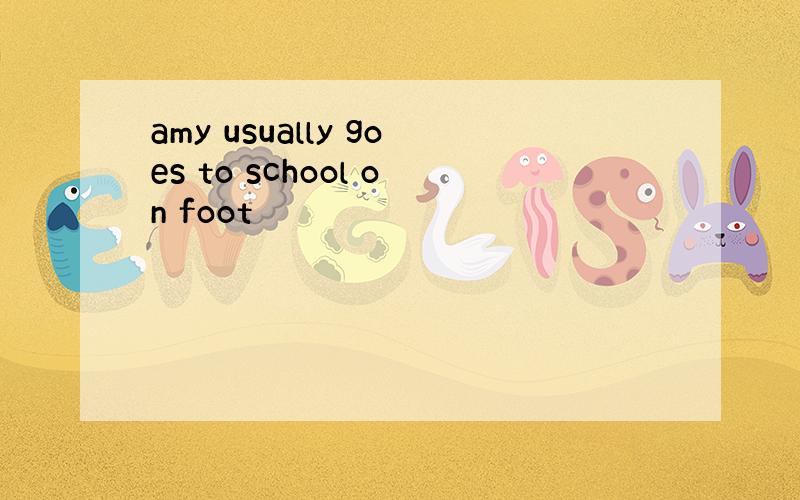 amy usually goes to school on foot