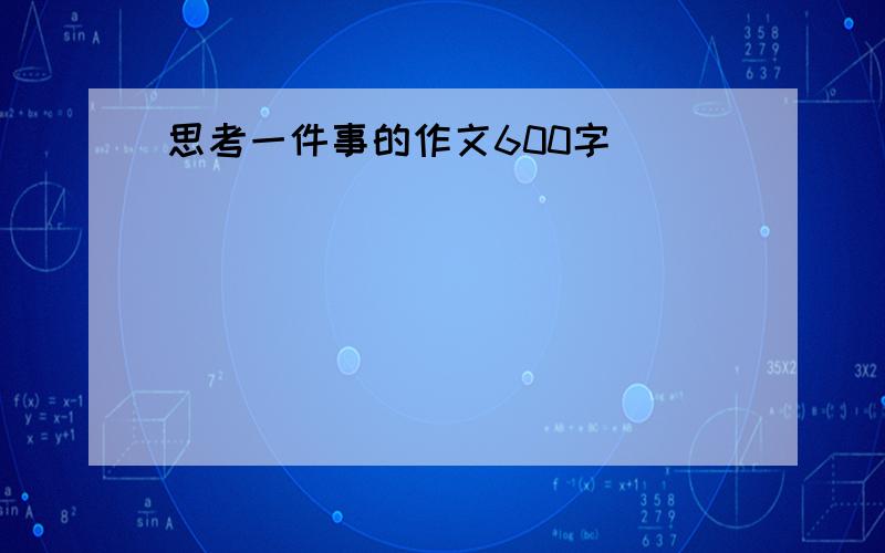 思考一件事的作文600字