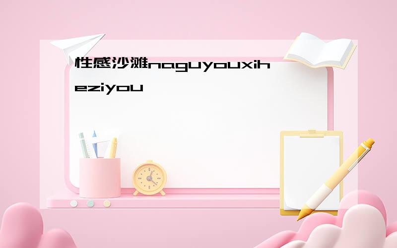 性感沙滩naguyouxiheziyou