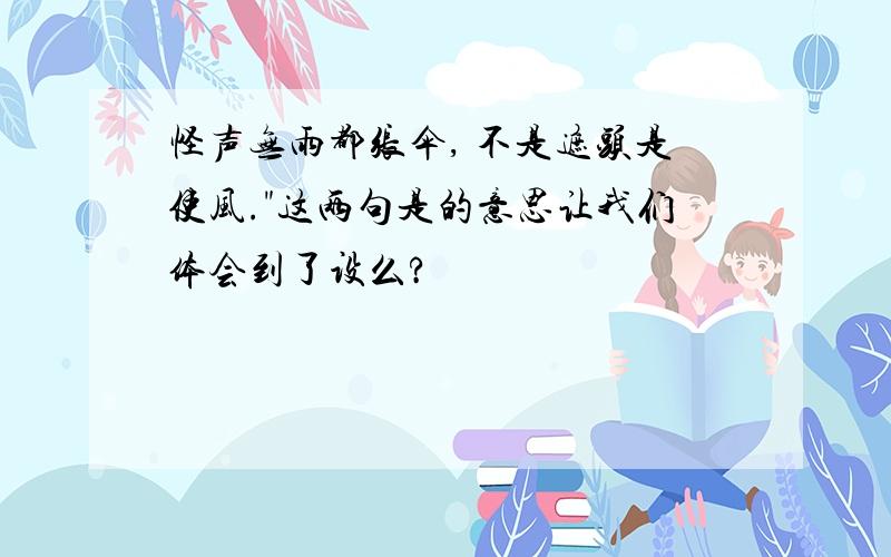 怪声无雨都张伞, 不是遮头是使风."这两句是的意思让我们体会到了设么?